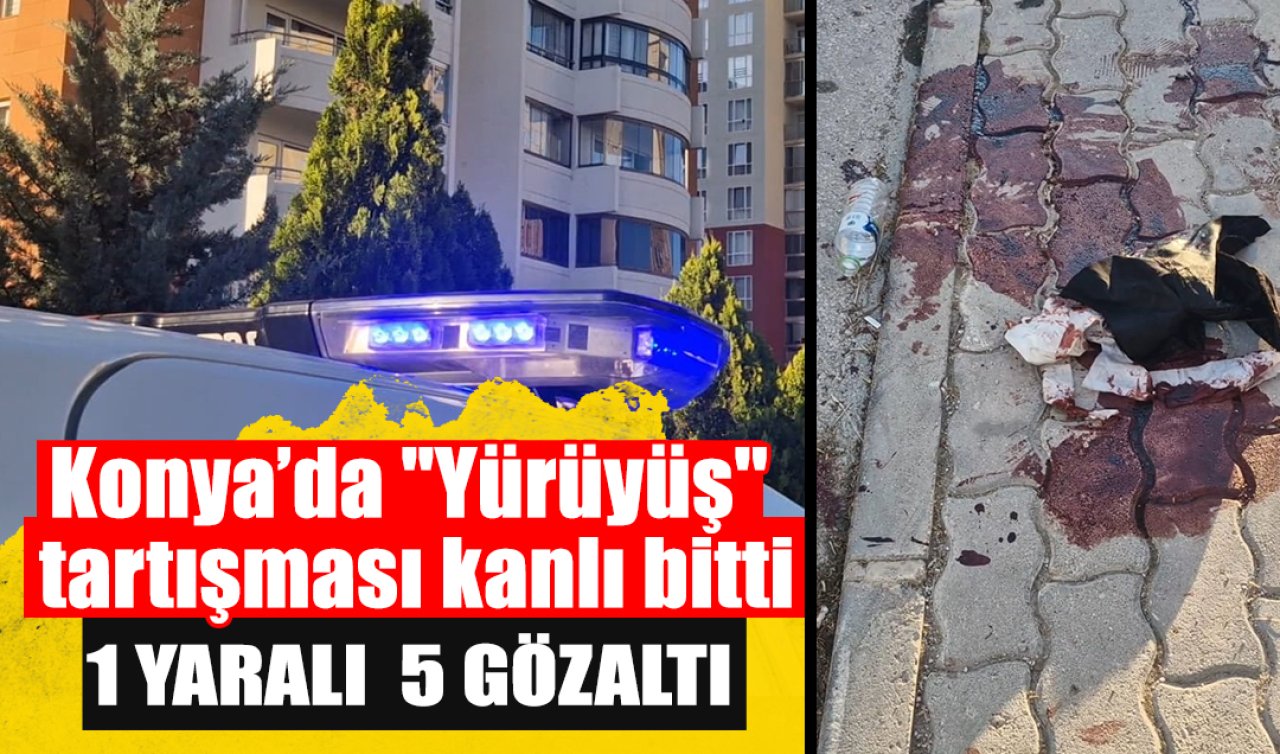 Konya’da “Yürüyüş’’ Tartışması kanlı bitti: 1 yaralı 5 gözaltı