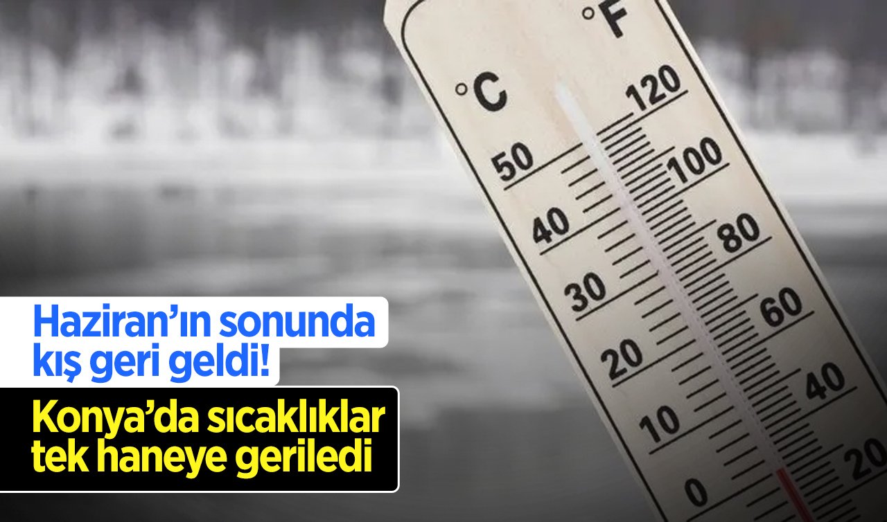 Haziran’ın sonunda kış geri geldi Konya’da sıcaklıklar tek haneye geriledi
