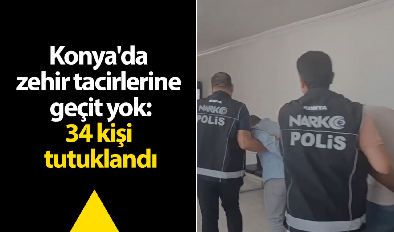 Konya’da zehir tacirlerine geçit yok!  34 kişi tutuklandı