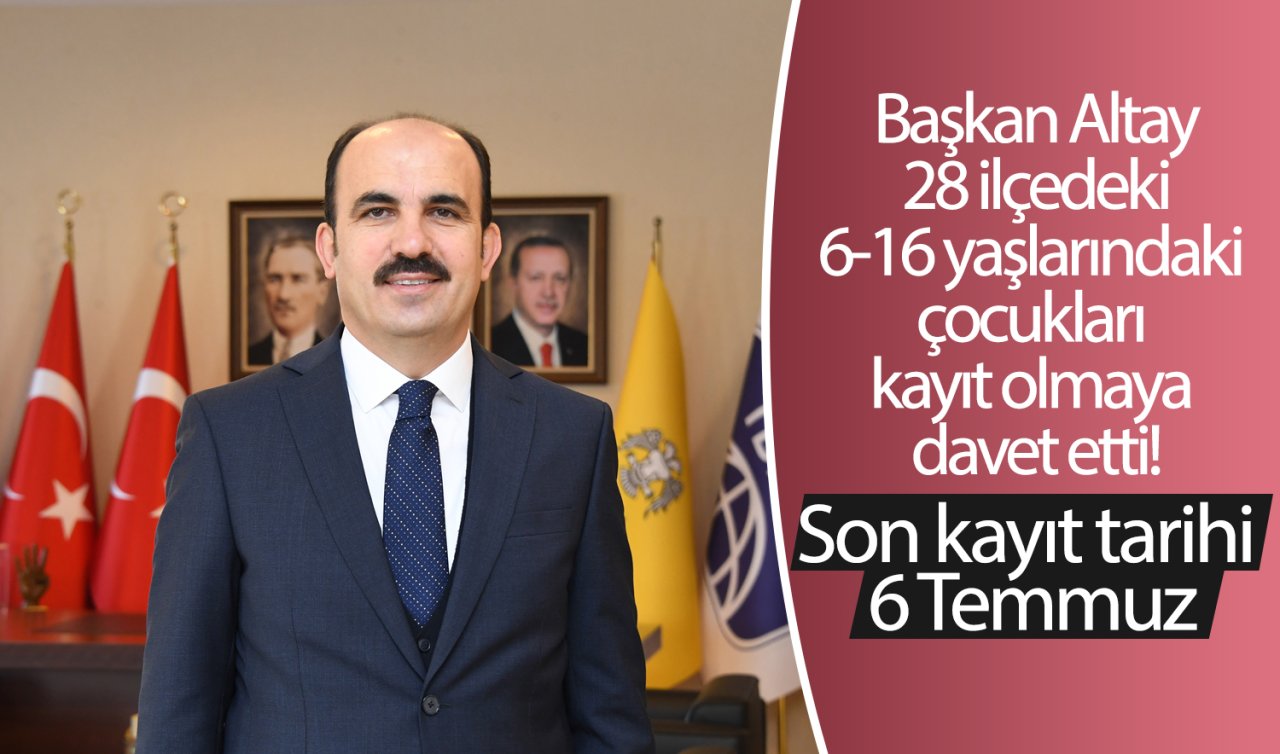 Başkan Altay 28 ilçedeki 6-16 yaşlarındaki çocukları kayıt olmaya davet etti! Son kayıt tarihi 6 Temmuz