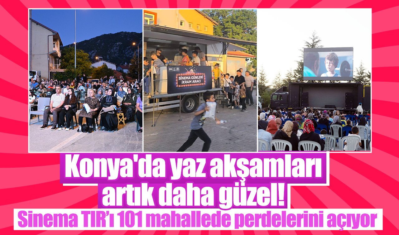 Konya’da yaz akşamları artık daha güzel! Sinema TIR’ı 101 mahallede perdelerini açıyor