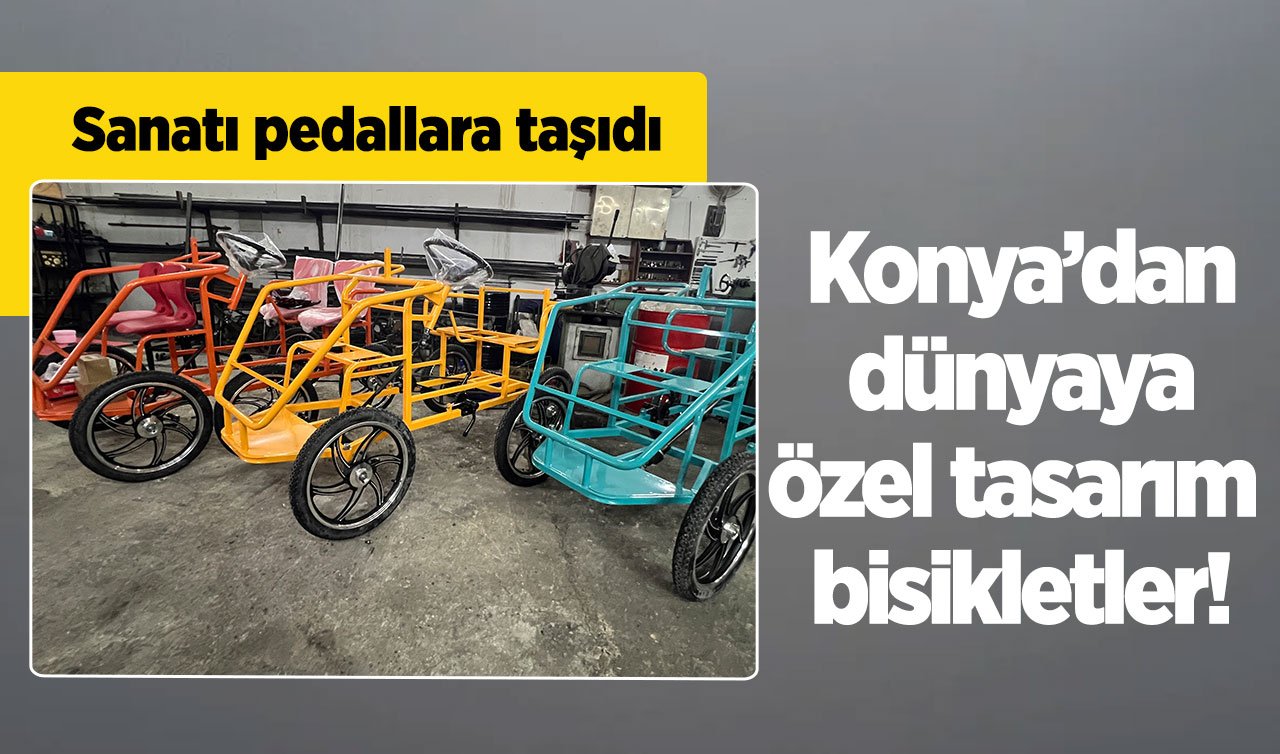 Konya’dan dünyaya özel tasarım bisikletler! Sanatı pedallara taşıdı 
