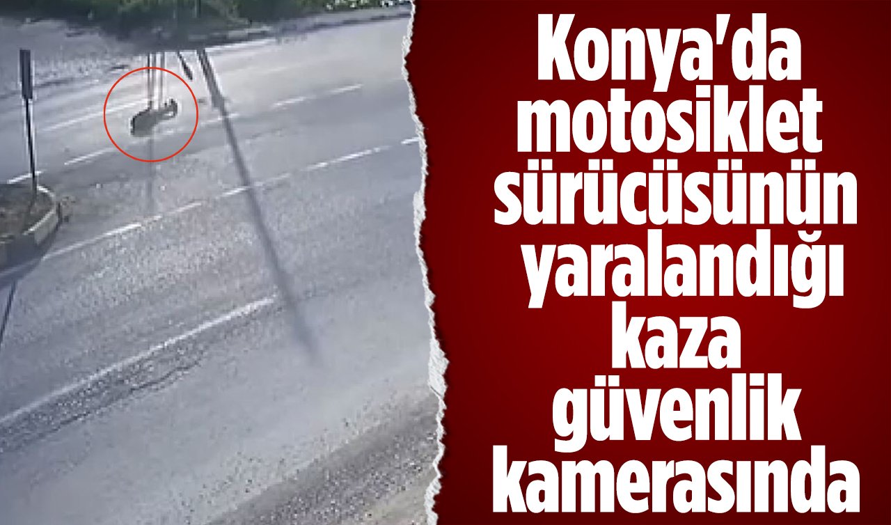 Konya’da motosiklet sürücüsünün yaralandığı kaza güvenlik kamerasında