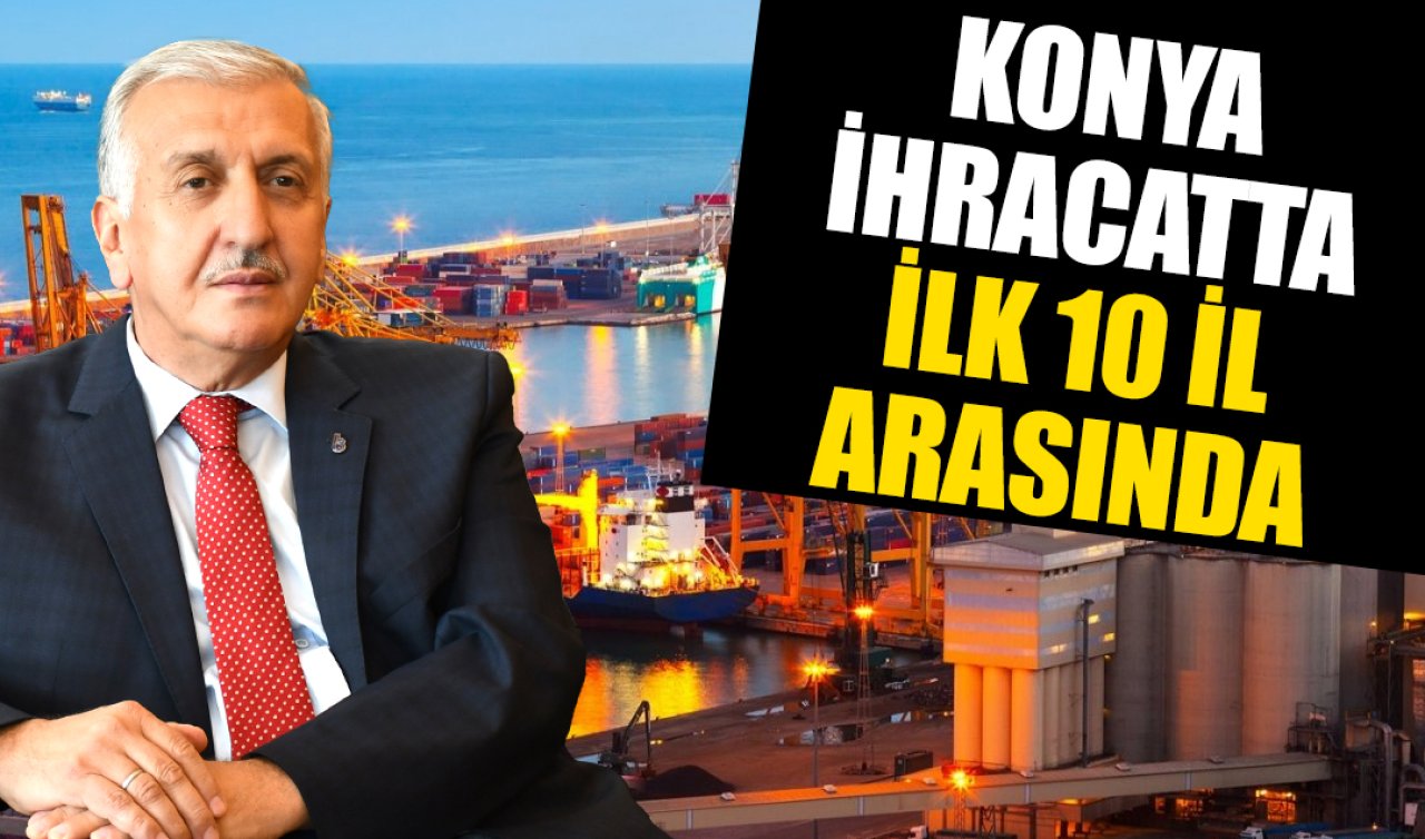 Konya Türkiye’nin en fazla ihracat yapan 10. şehri oldu