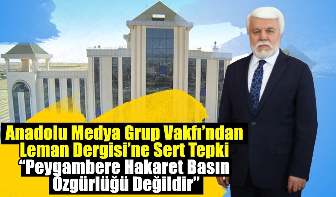 Anadolu Medya Grup Vakfı’ndan Leman Dergisi’ne Sert Tepki: “Peygambere Hakaret Basın Özgürlüğü Değildir’’
