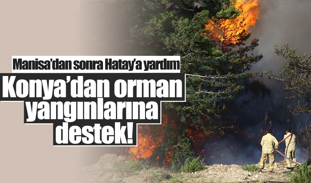 Konya’dan orman yangınlarına destek! Manisa’dan sonra Hatay’a yardım
