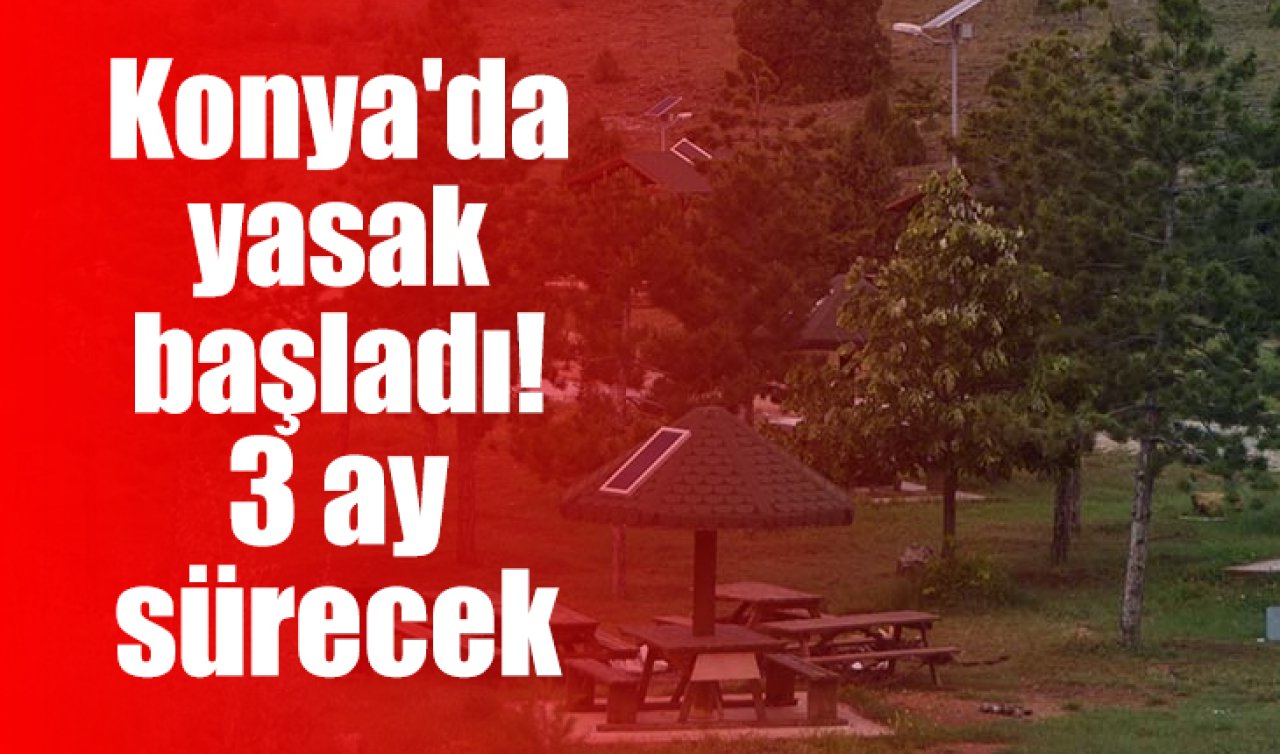 Konya’da yasak başladı! 3 ay sürecek 