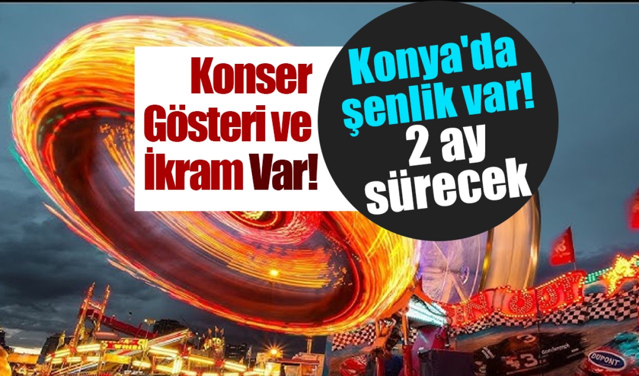 Konya’da şenlik var! 60 gün sürecek 