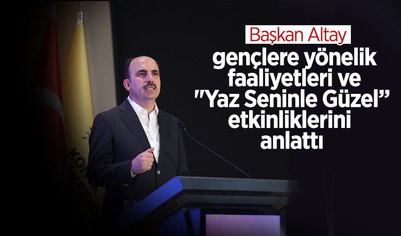 Başkan Altay gençlere yönelik faaliyetleri ve “Yaz Seninle Güzel” etkinliklerini anlattı