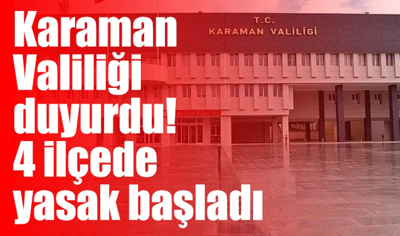 Karaman Valiliği duyurdu!  4 ilçede yasak başladı 
