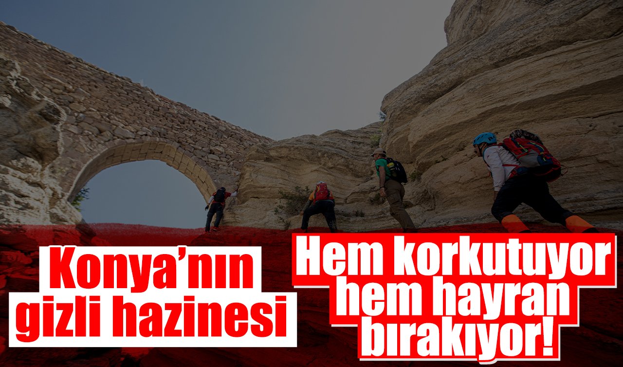 Konya’nın gizli hazinesi: Hem korkutuyor hem hayran bırakıyor!
