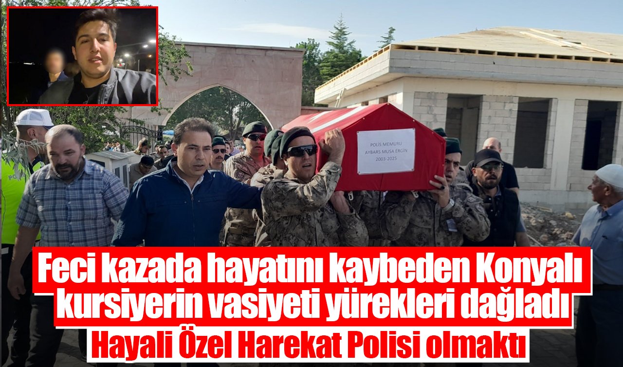 Hayali Özel Harekat Polisi olmaktı: Feci kazada hayatını kaybeden Konyalı kursiyerin vasiyeti yürekleri dağladı