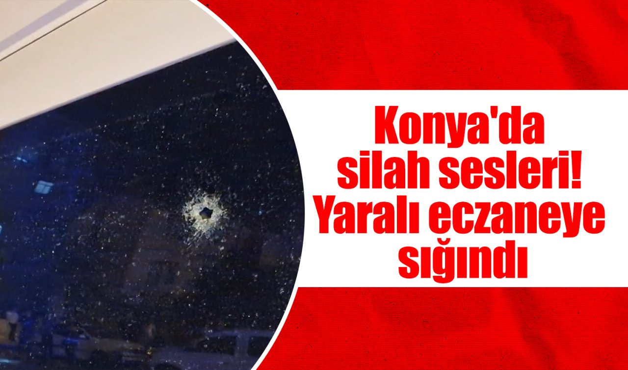 Konya’da silah sesleri! Yaralı eczaneye sığındı