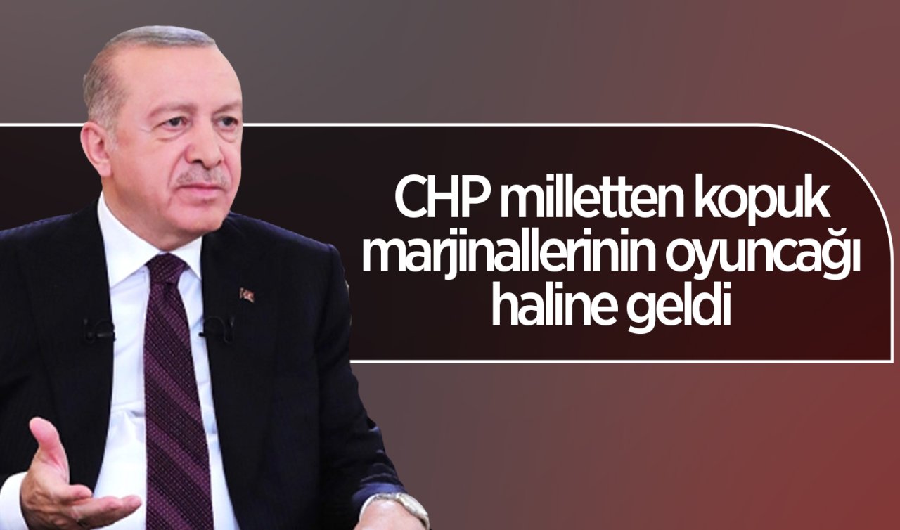Cumhurbaşkanı Erdoğan: CHP milletten kopuk marjinallerinin oyuncağı haline geldi