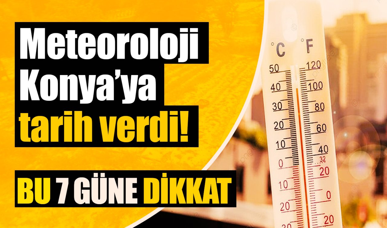 Meteoroloji Konya’ya tarih verdi! 7 gün boyunca sürecek 