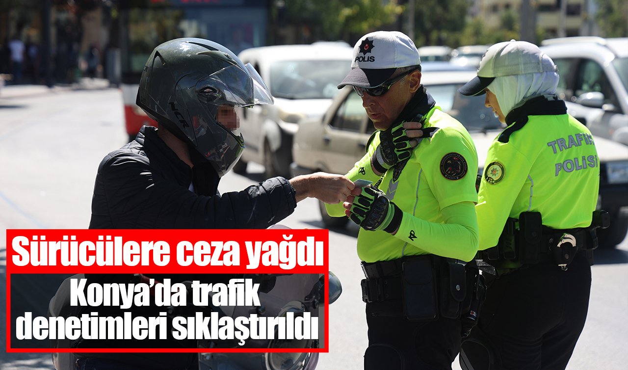 Konya’da trafik denetimleri sıklaştırıldı: Sürücülere ceza yağdı