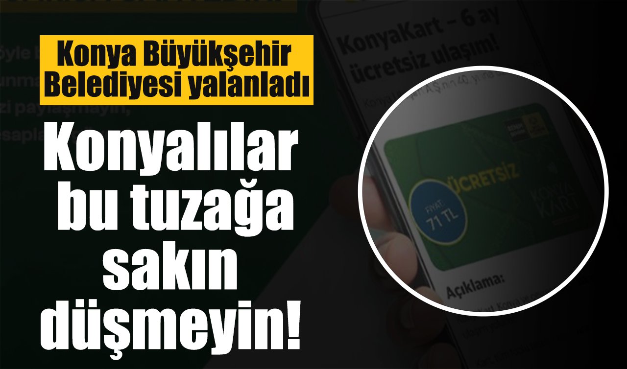Konyalılar bu tuzağa sakın düşmeyin! Konya Büyükşehir Belediyesi yalanladı