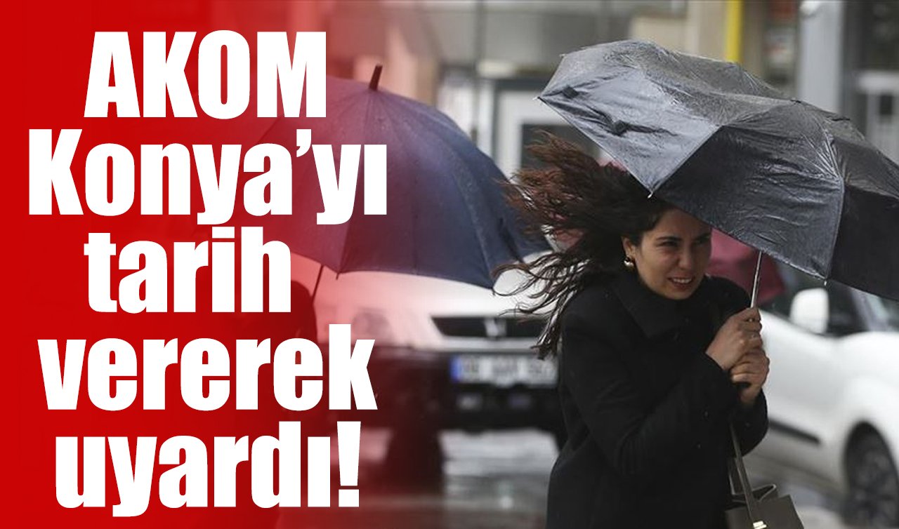 AKOM Konya’yı tarih vererek uyardı