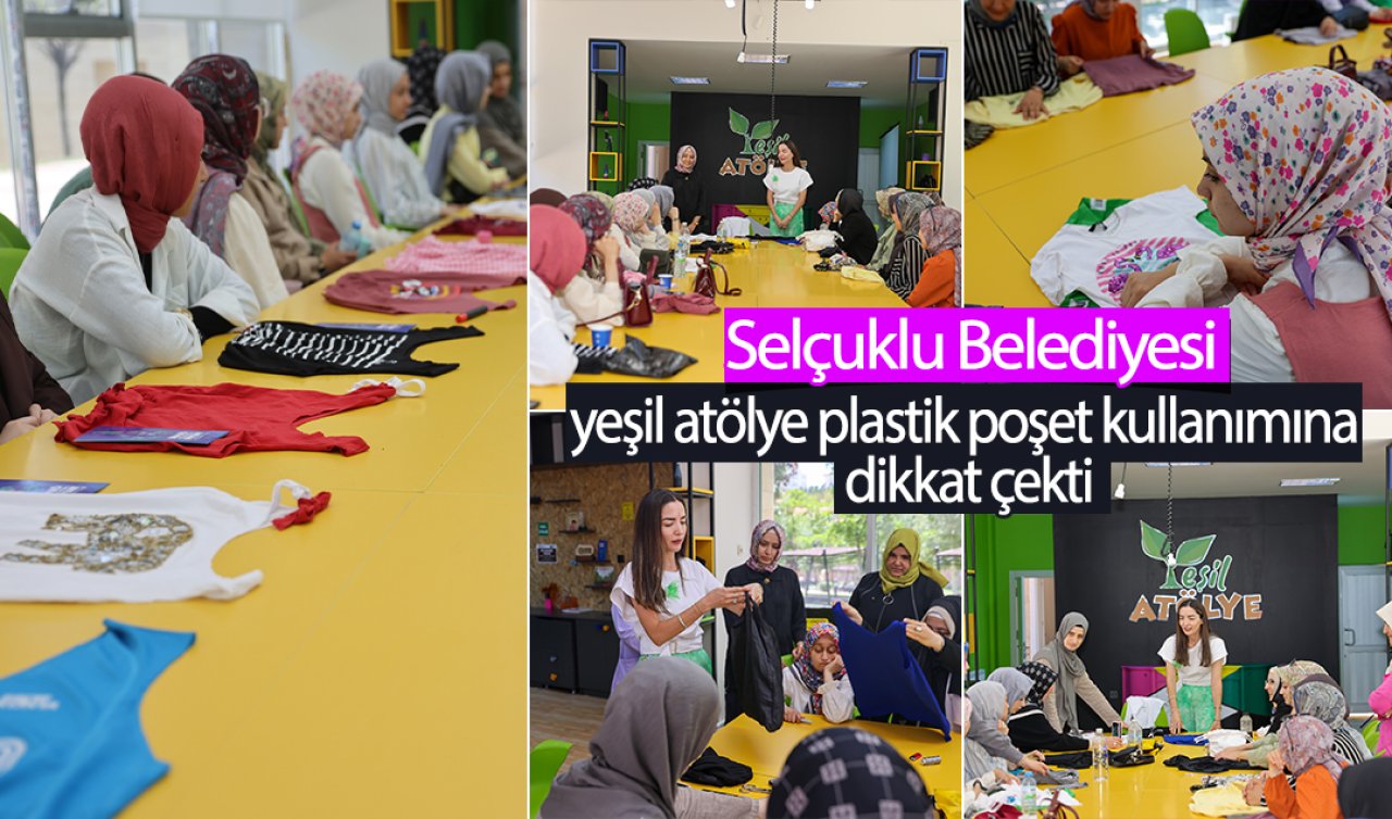  Selçuklu Belediyesi yeşil atölye plastik poşet kullanımına dikkat çekti
