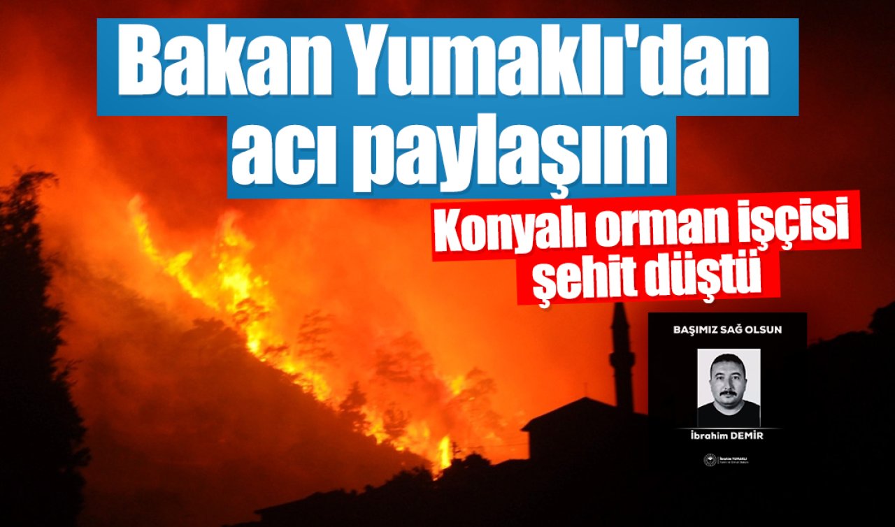 Bakan Yumaklı’dan acı paylaşım: Konyalı orman işçisi şehit düştü