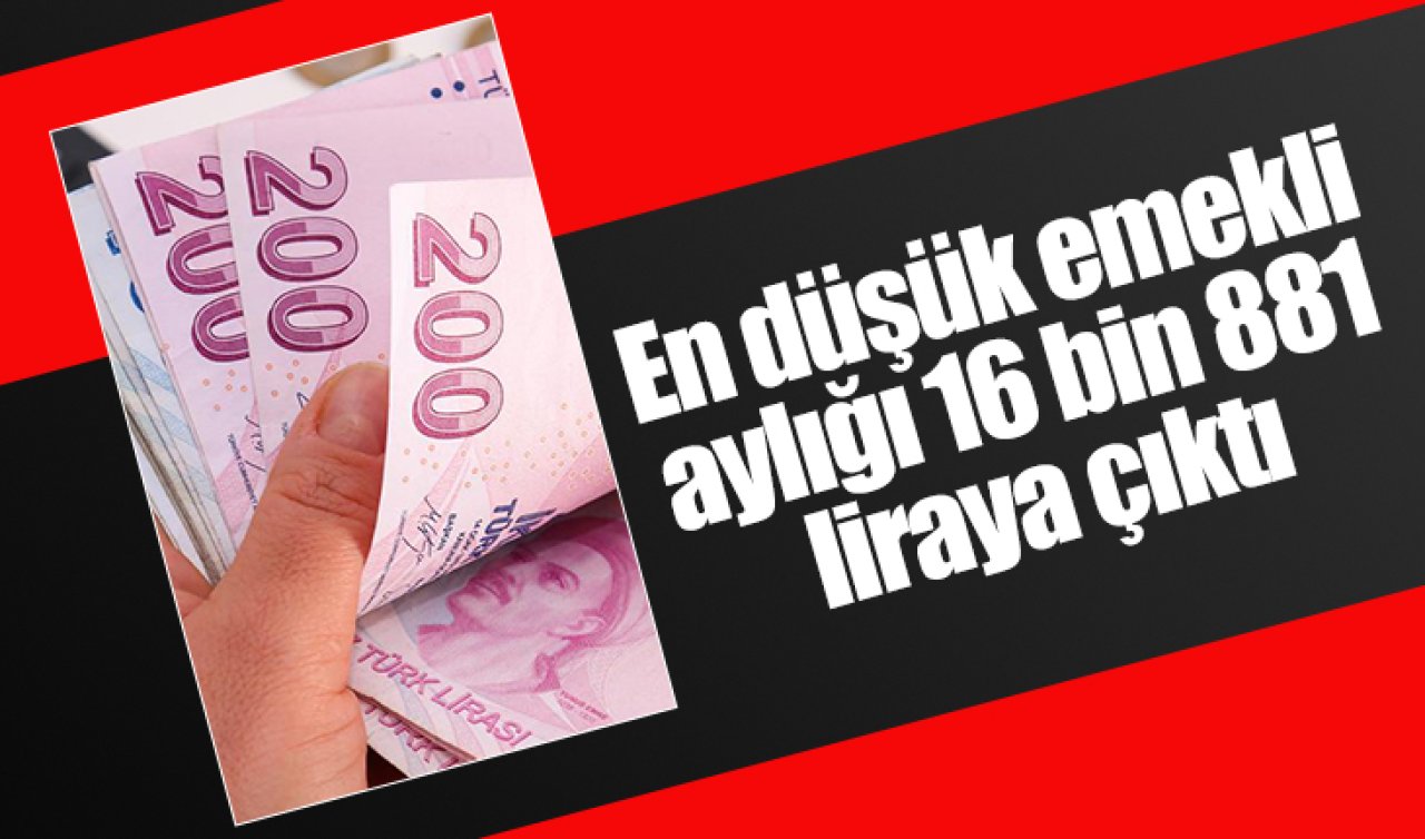 En düşük emekli aylığı 16 bin 881 liraya çıktı