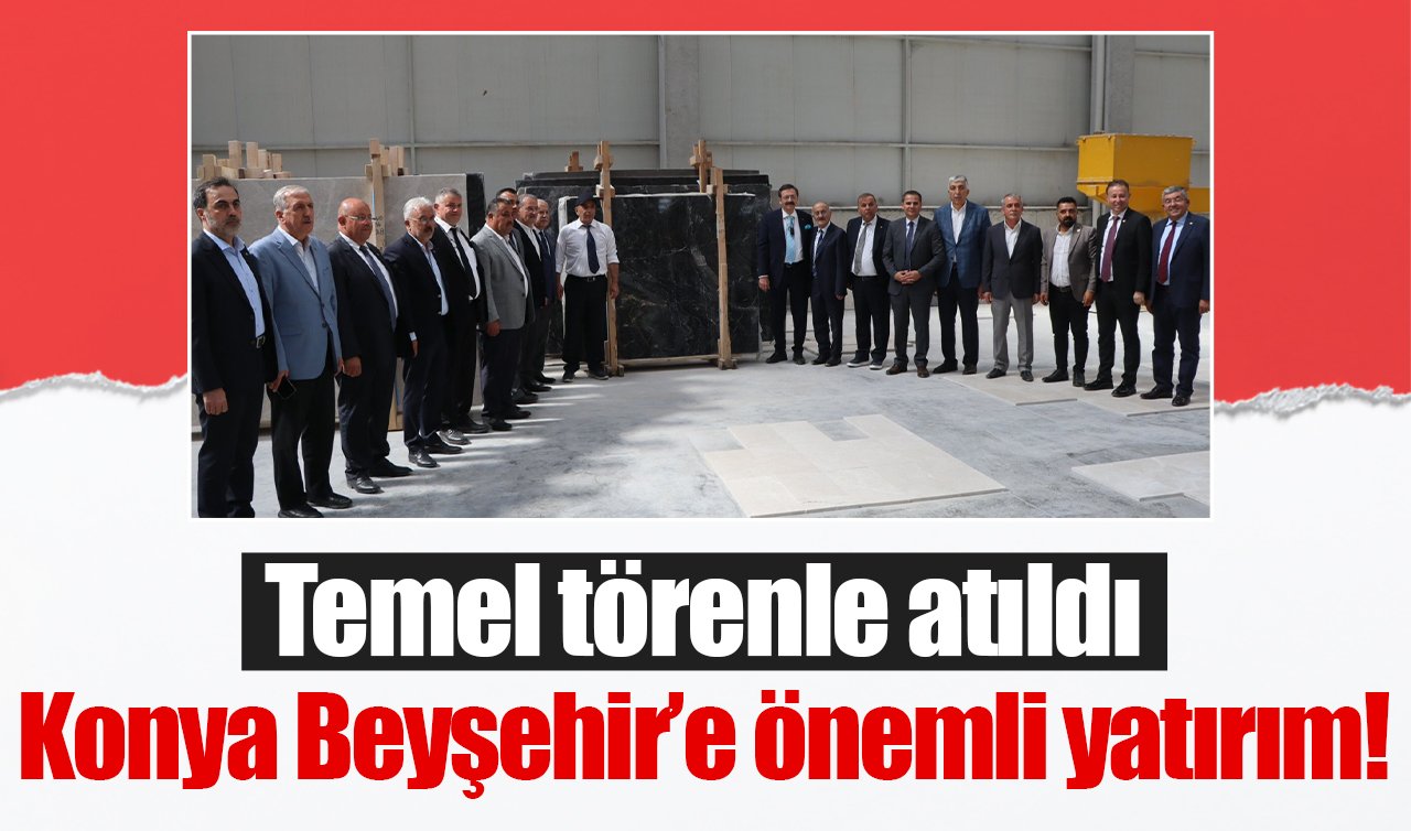 Konya Beyşehir’e önemli yatırım! Temel törenle atıldı