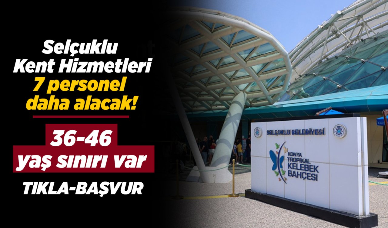 Konya Selçuklu Kent Hizmetleri 7 personel daha alacak! 36-46 yaş sınırı var 