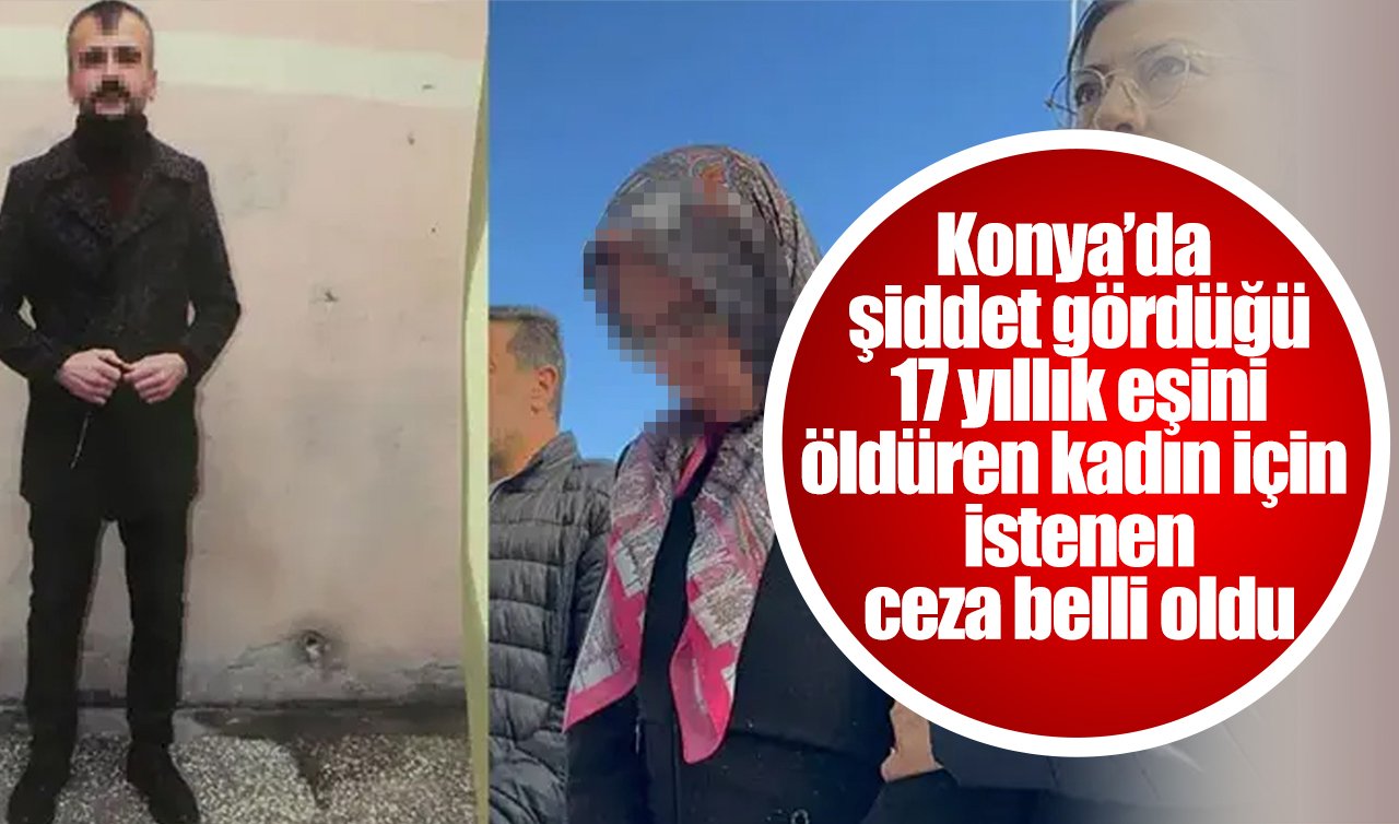 Konya’da şiddet gördüğü 17 yıllık eşini öldüren kadın için istenen ceza belli oldu