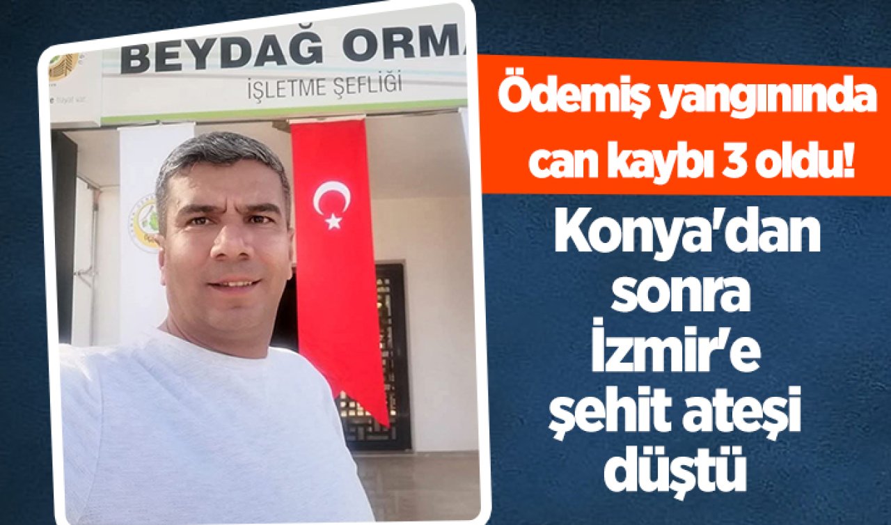 Ödemiş yangınında can kaybı 3 oldu! Konya’dan sonra İzmir’e şehit ateşi düştü 
