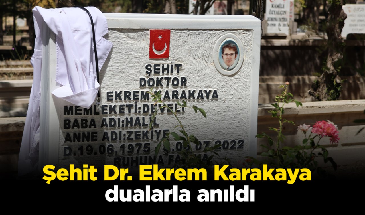 Şehit Dr. Ekrem Karakaya dualarla anıldı