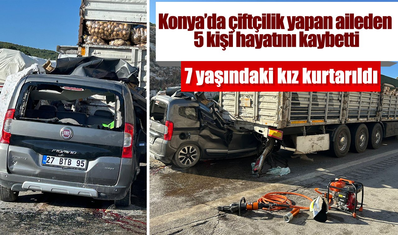 Konya’da çiftçilik yapan aileden 5 kişi hayatını kaybetti 7 yaşındaki kız kurtarıldı