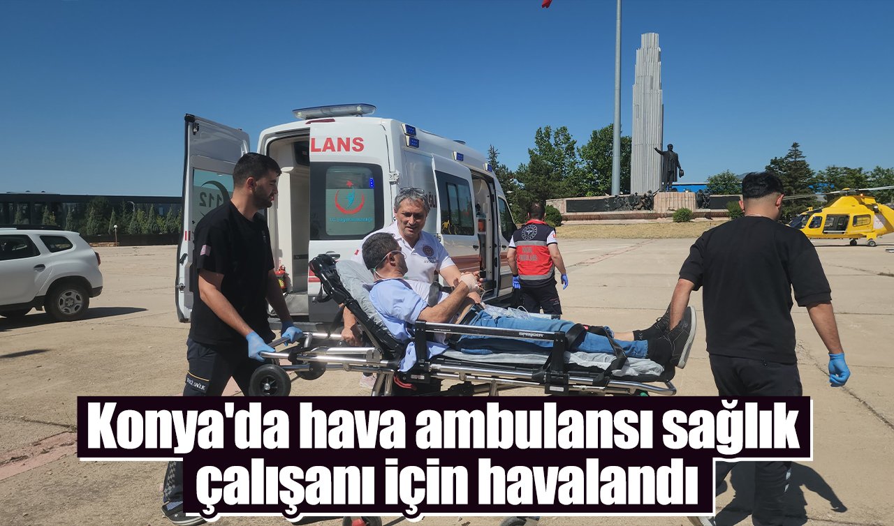 Konya’da hava ambulansı sağlık çalışanı için havalandı