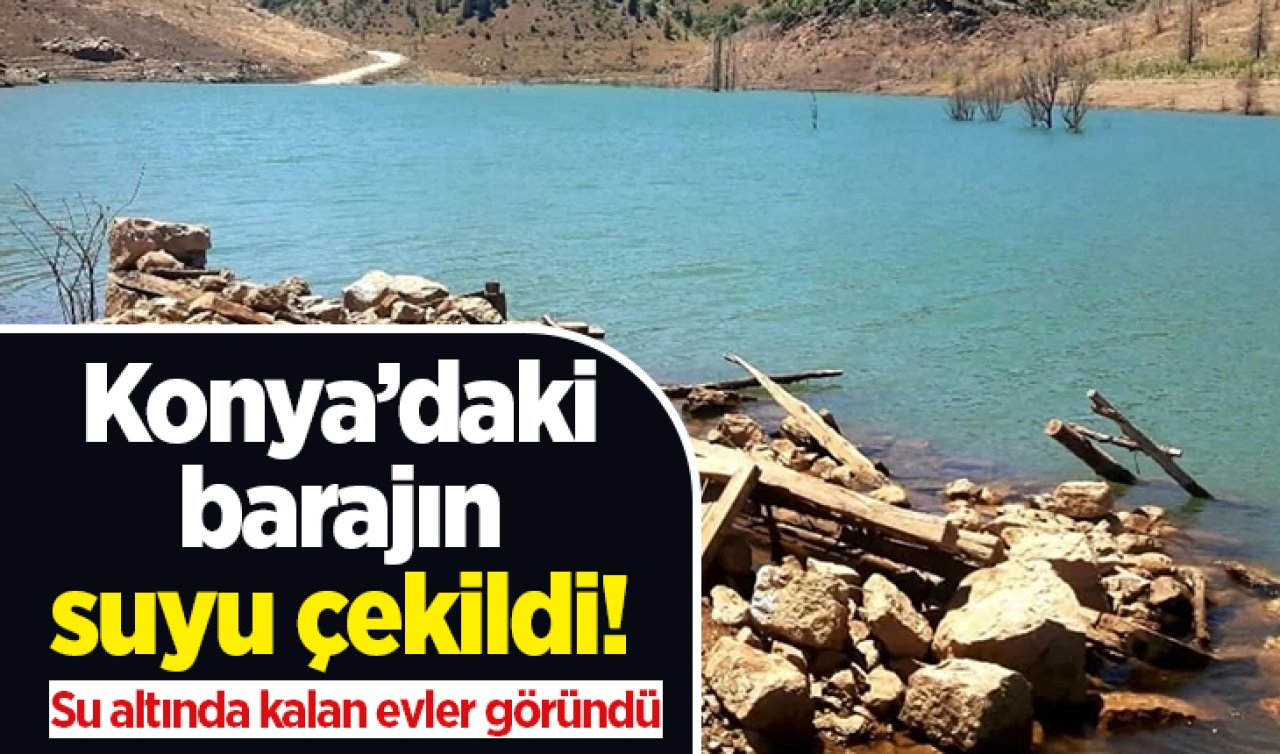 Konya’daki barajın suyu çekildi! Su altında kalan evler göründü