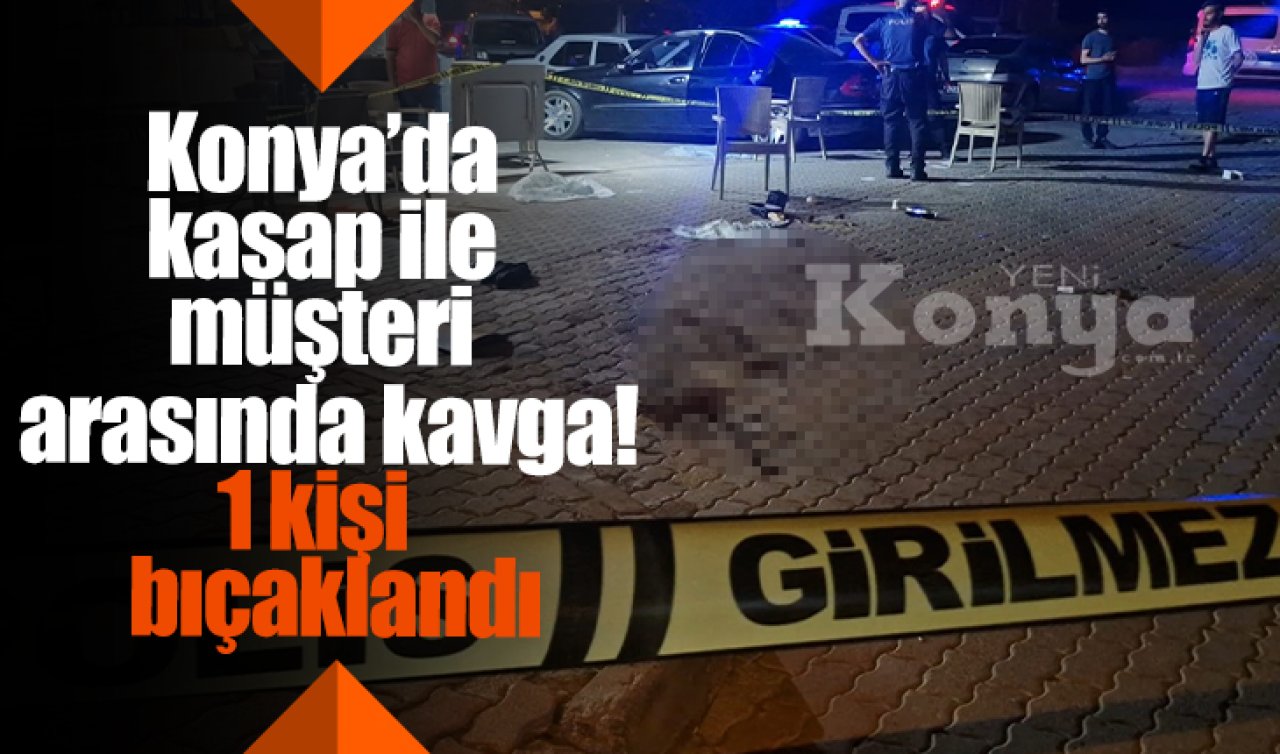 Konya’da kasap ile müşteri arasında kavga! 1 kişi bıçaklandı