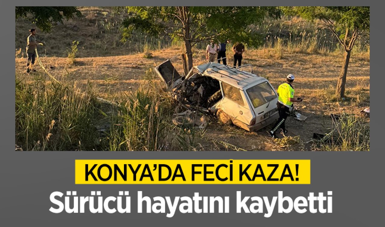 Konya’da feci kaza! Sürücü hayatını kaybetti 