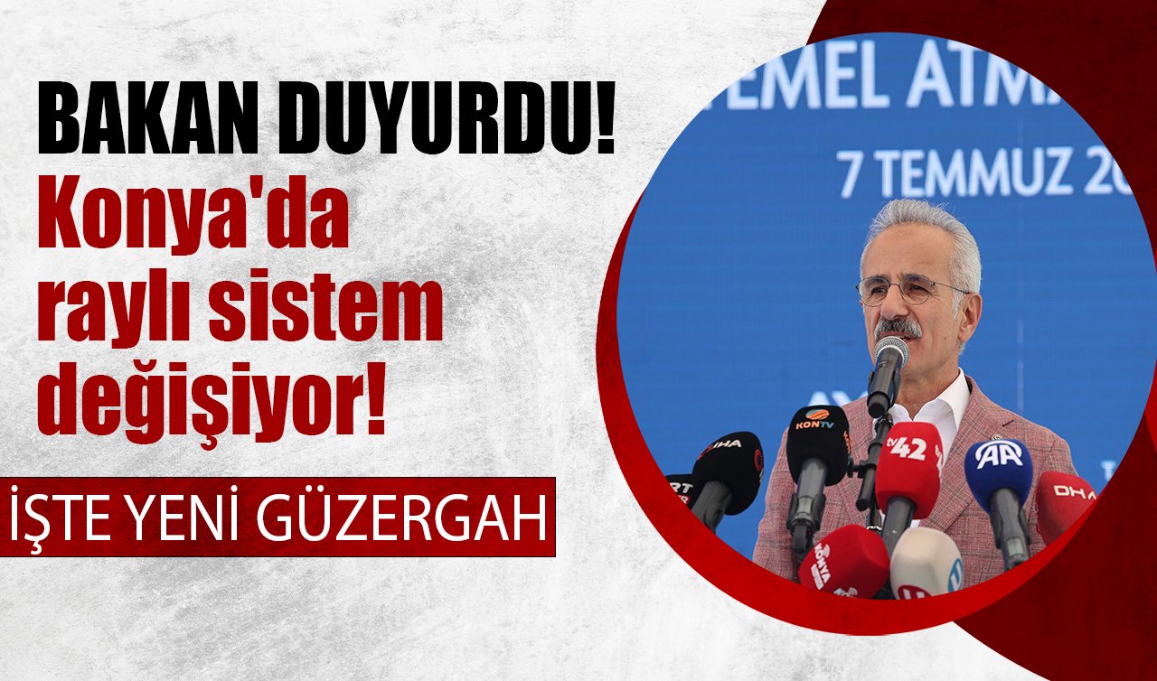 BAKAN DUYURDU! Konya’da raylı sistem değişiyor! İşte yeni güzergah 