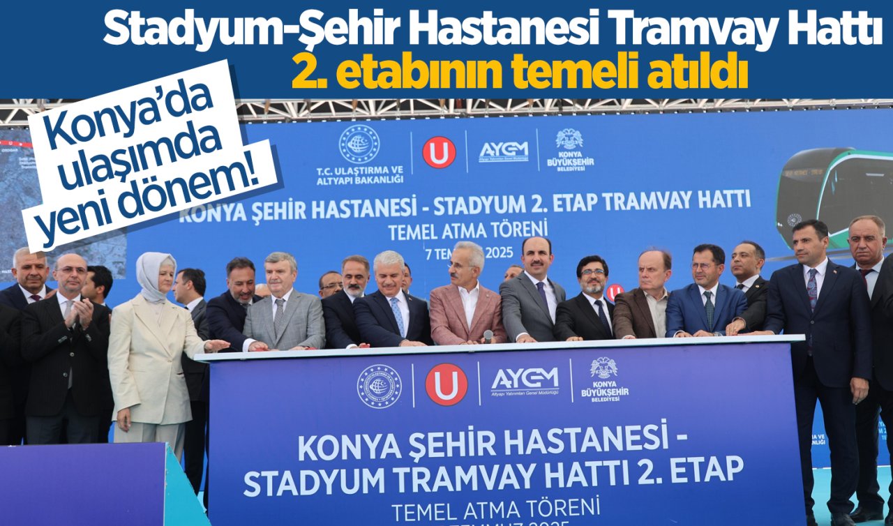 Konya’da ulaşımda yeni dönem! Stadyum-Şehir Hastanesi Tramvay Hattı 2. etabının temeli atıldı