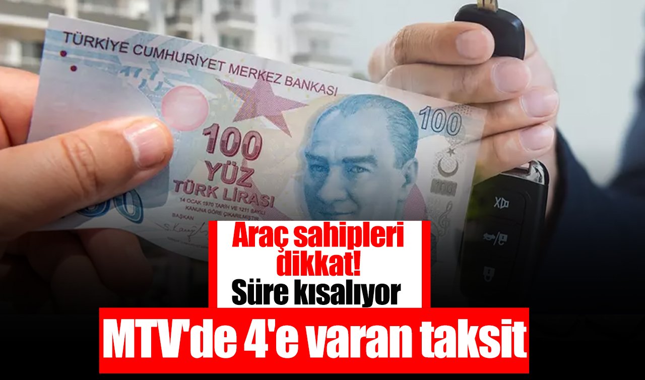 Araç sahipleri dikkat! Süre kısalıyor! MTV’de 4’e varan taksit