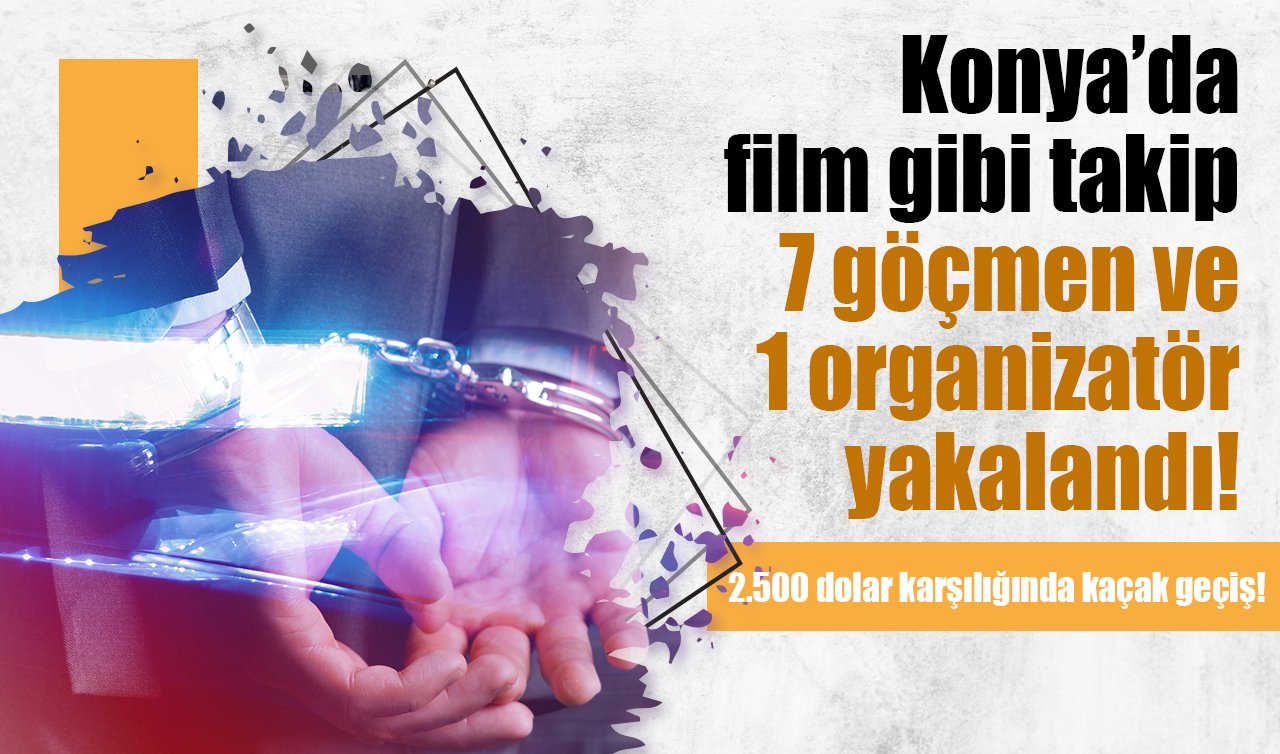 2.500 dolar karşılığında kaçak geçiş! Konya’da film gibi takip: 7 göçmen ve 1 organizatör yakalandı!