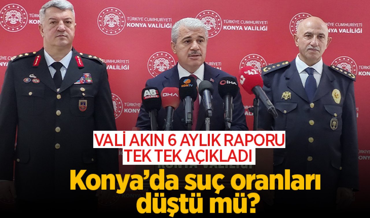 Vali Akın açıkladı! Konya’da suç oranlarında düşüş var mı?
