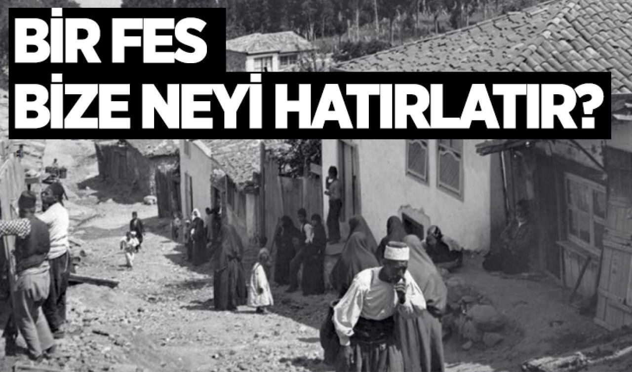 Bir Fes, Bize Neyi Hatırlatır?