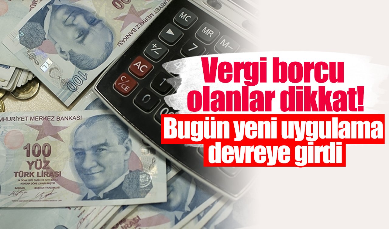 Vergi borcu olanlar dikkat! Bugün yeni uygulama devreye girdi 