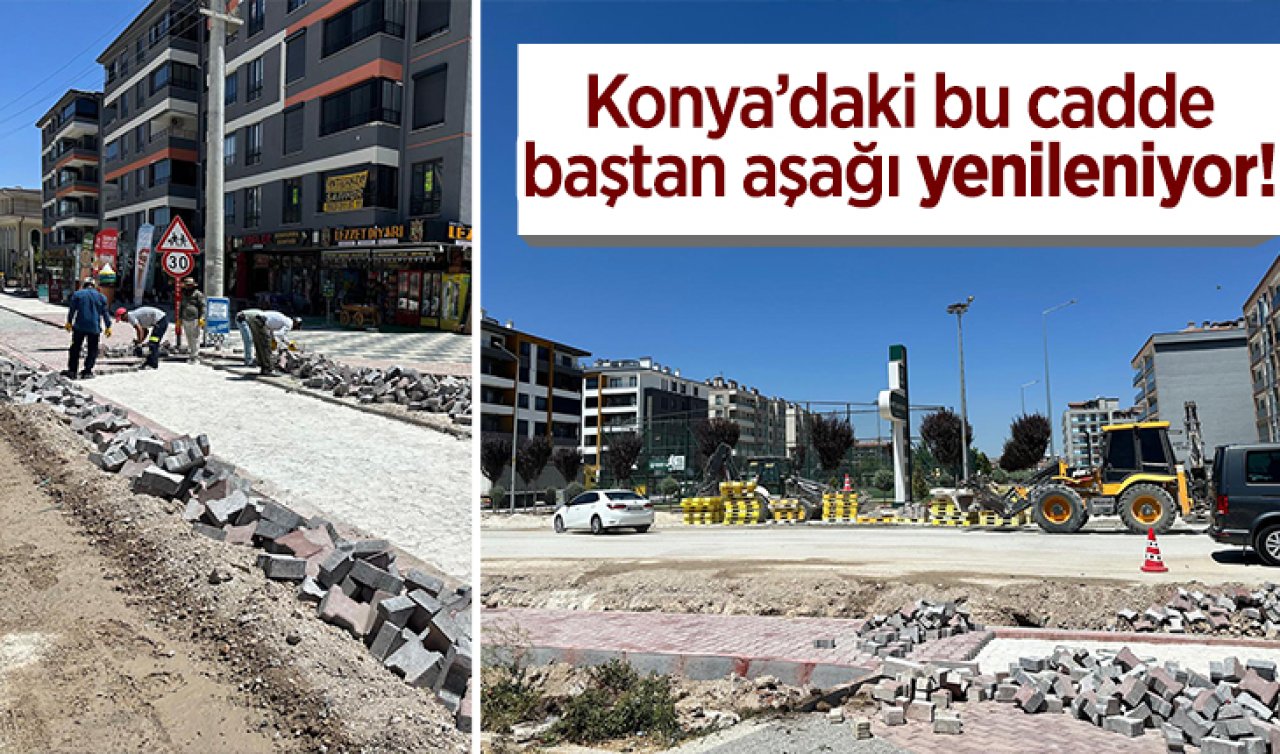 Konya’daki bu cadde baştan aşağı yenileniyor!