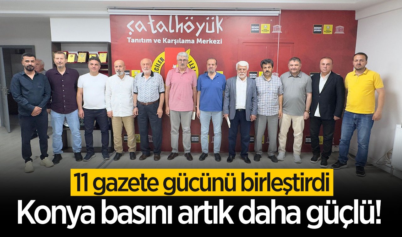 Konya basını artık daha güçlü! 11 gazete gücünü birleştirdi