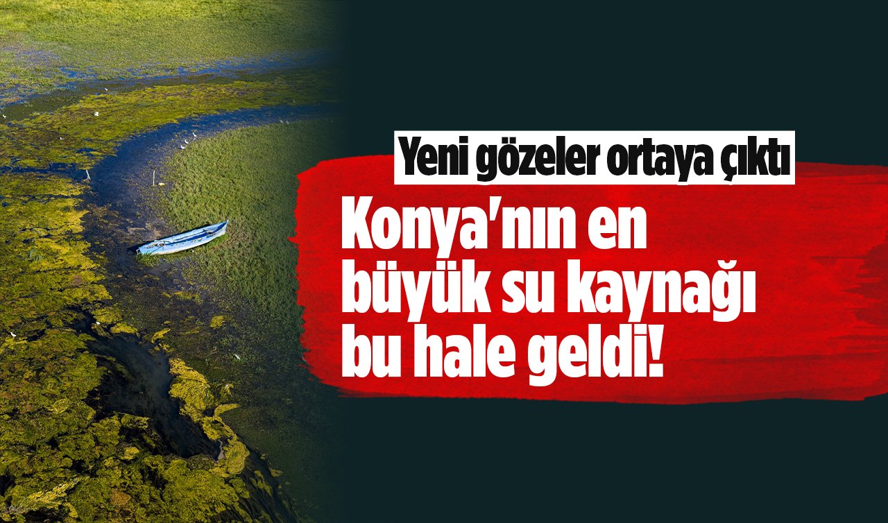 Konya’nın en büyük su kaynağı bu hale geldi! Yeni gözeler ortaya çıktı