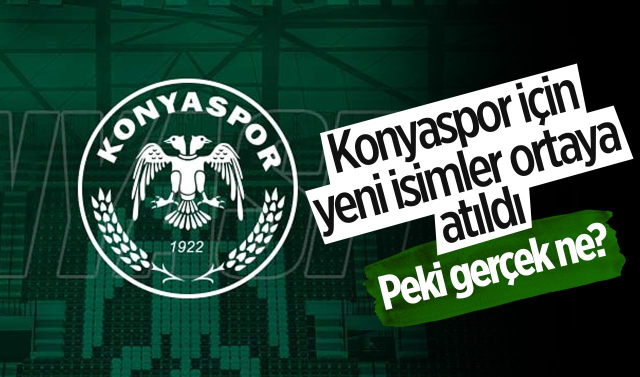  Konyaspor için yeni isimler ortaya atıldı: Peki gerçek ne?