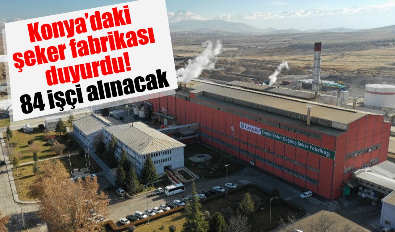 Konya’daki şeker fabrikası duyurdu! 84 işçi alınacak 