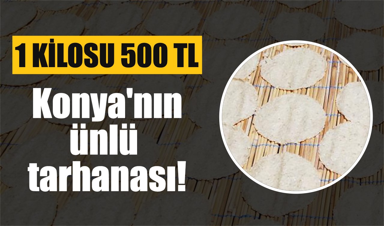 Konya’nın ünlü tarhanası! 1 kilosu 500 TL