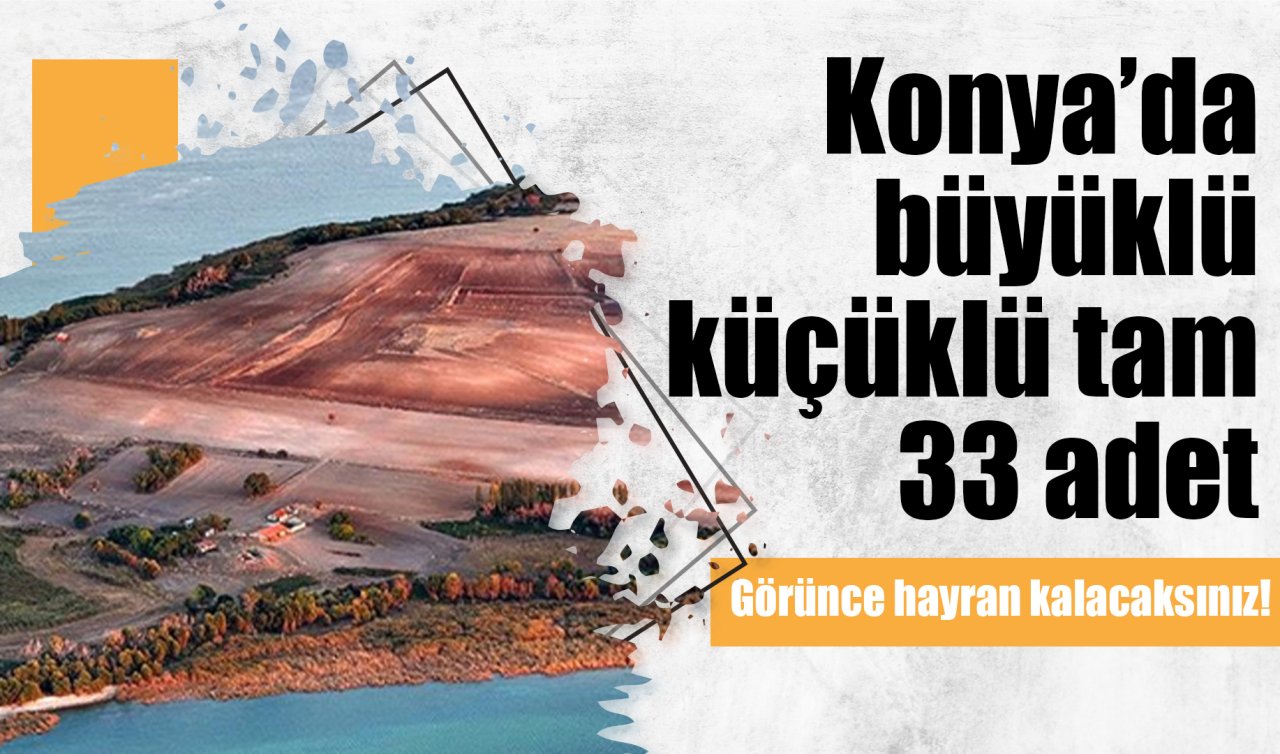 Konyalılar bile bilmiyor! Büyüklü küçüklü tam 33 adet