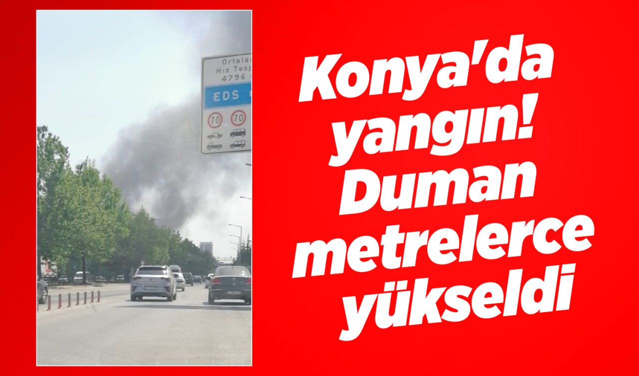 Konya Sanayi Sitesi’nde yangın paniği! Ekipler sevk edildi